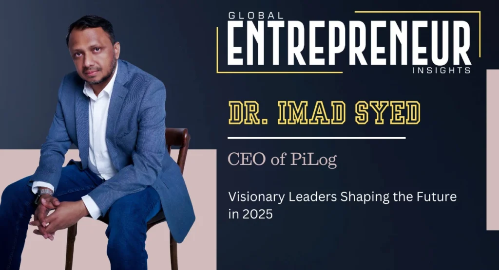 Dr.-Imad-Syed-Visionary-Leader-2025-CEO-of-PiLog-Data-Digital-Transformation-Expert-global-entrepreneur-insights-magazine