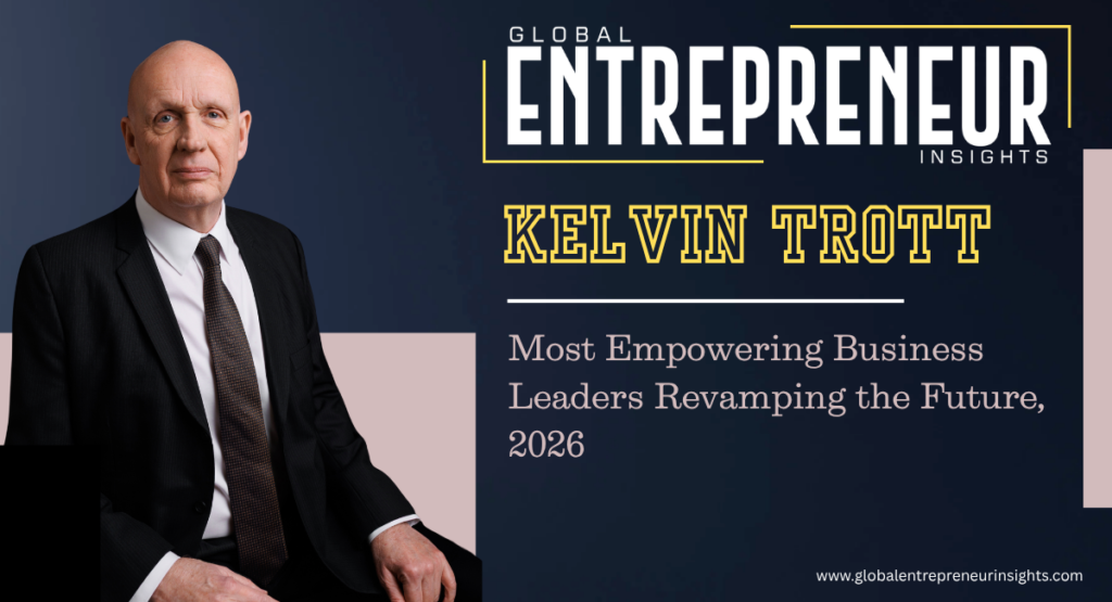 Kelvin Trott is redefining executive search, leadership intelligence, and global business strategy in 2026 with a data-driven advisory approach.