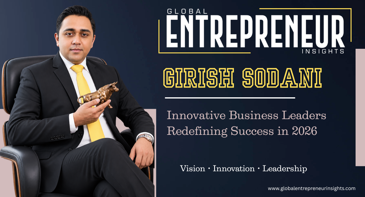 Girish Sodani: Redefining Success Through Vision, Innovation & Leadership